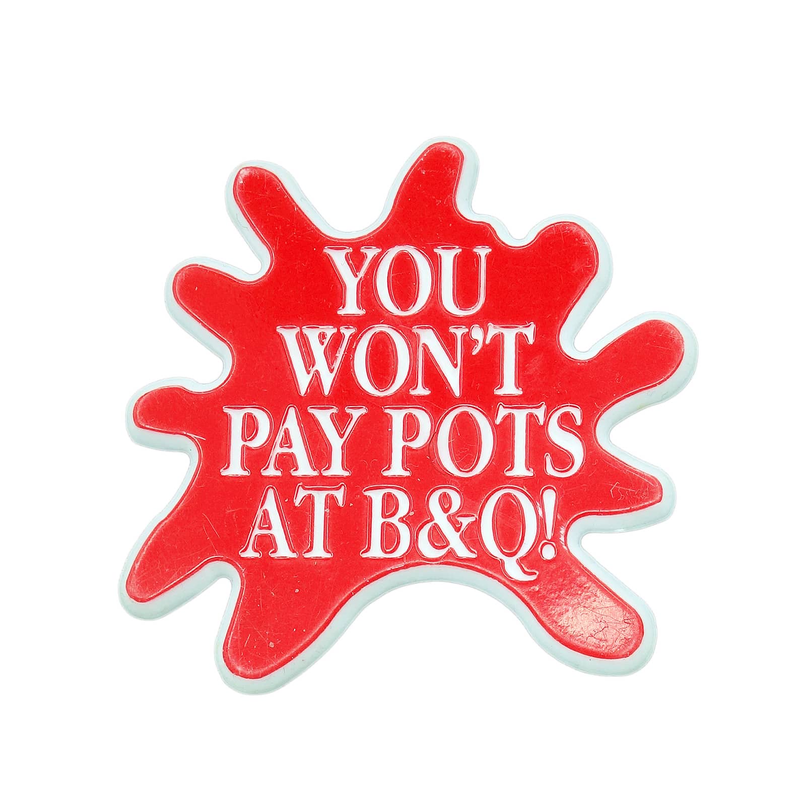 YOU WON'T PAY POTS AT B&Q! プラスチック バッジ バッチ