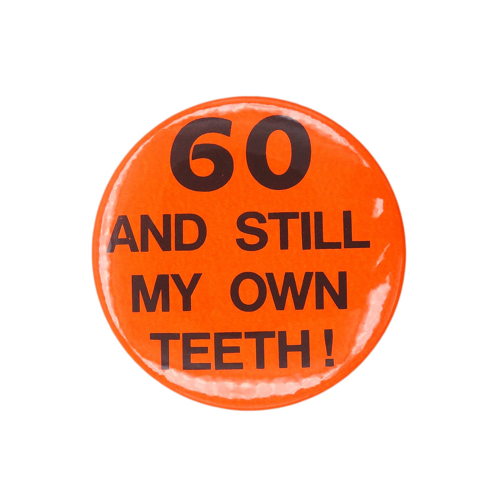 60 AND STILL MY OWN TEETH! 缶バッジ バッチ