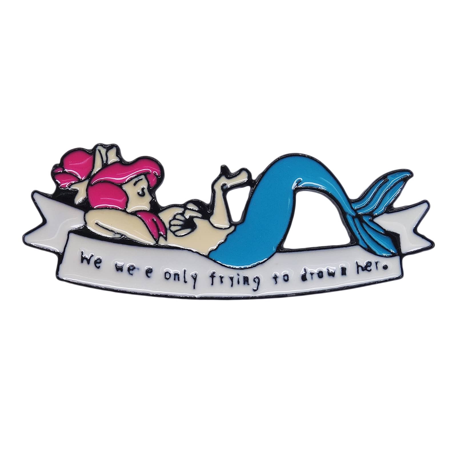We were only trying to drown her. ピンズ ピーターパン 人魚